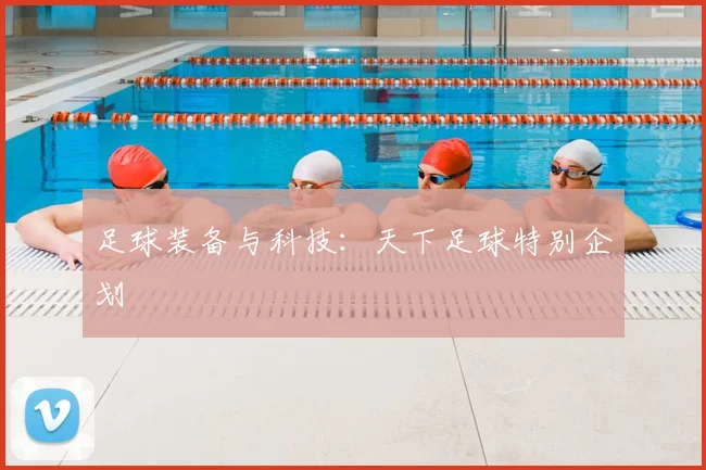 足球装备与科技：天下足球特别企划