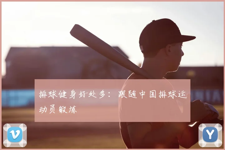 排球健身好处多:跟随中国排球运动员锻炼